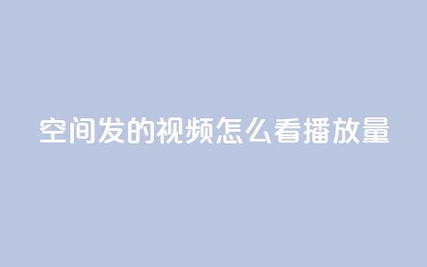 qq空间发的视频怎么看播放量 - qq空间视频怎样查看播放量，轻松掌握核心数据~  第1张