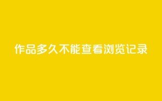 qq作品多久不能查看浏览记录 - qq浏览记录无法查看多久？快速解决办法分享  50字~