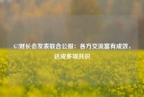 G7财长会发表联合公报：各方交流富有成效，达成多项共识