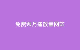 免费领1万播放量网站 - 获取1万播放量的免费网站推荐~