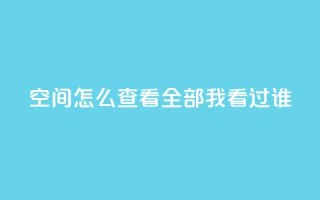 qq空间怎么查看全部我看过谁,卡盟低价qq业务自助下单 - QQ空间浏览次数代刷 - 抖音怎么才能成为别人的粉丝