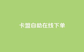 卡盟自助在线下单 - 使用卡盟自助在线下单，轻松获取所需服务~