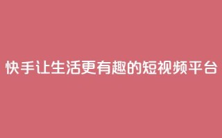快手：让生活更有趣的短视频平台