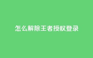 QQ怎么解除王者授权登录 - 如何取消QQ对王者荣耀的授权登录。