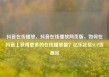 抖音在线播放，抖音在线播放网页版，如何在抖音上获得更多的在线播放量？亿乐社区SUP货源站