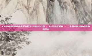Ks24小时秒单业务平台低价,抖音500粉 - ks帮实名便宜 - 二十四小时抖音点赞自助平台
